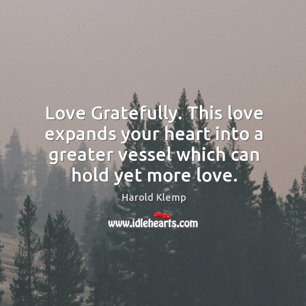 Love Gratefully. This love expands your heart into a greater vessel which Harold Klemp Picture Quote
