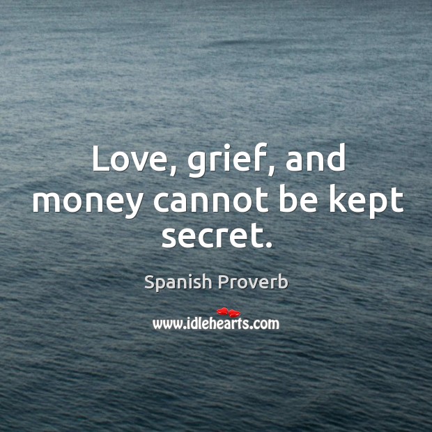 Love, grief, and money cannot be kept secret. Spanish Proverbs Image