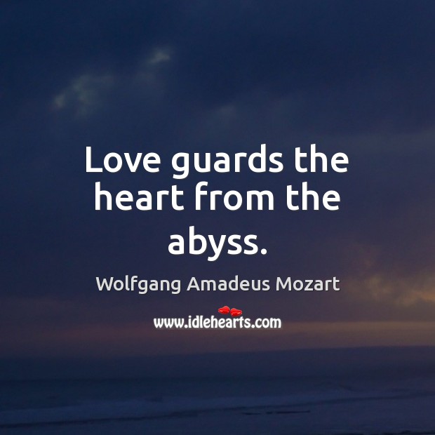 Love guards the heart from the abyss. Wolfgang Amadeus Mozart Picture Quote