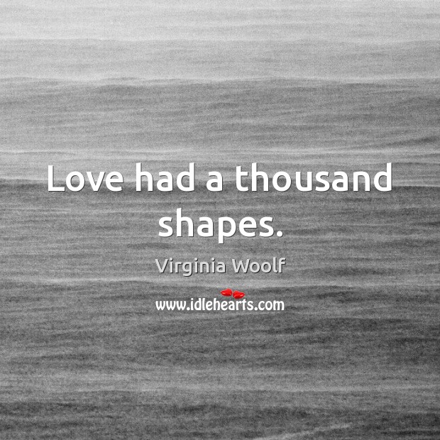 Love had a thousand shapes. Virginia Woolf Picture Quote