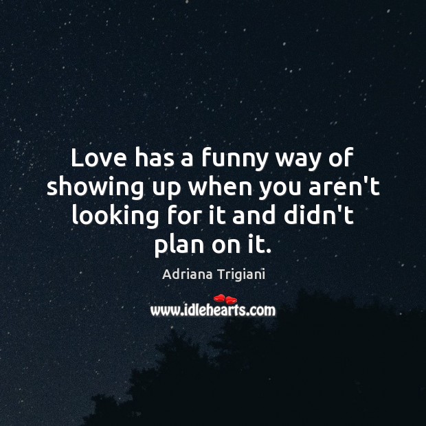 Love has a funny way of showing up when you aren’t looking for it and didn’t plan on it. Image