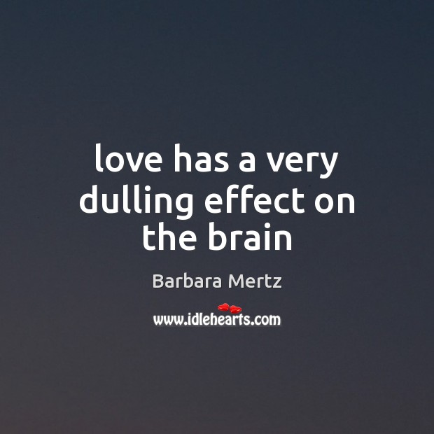 Love has a very dulling effect on the brain Barbara Mertz Picture Quote