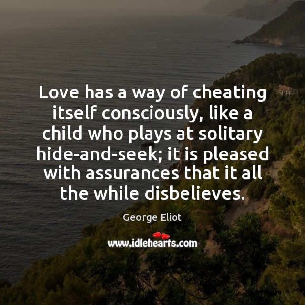 Love has a way of cheating itself consciously, like a child who Cheating Quotes Image
