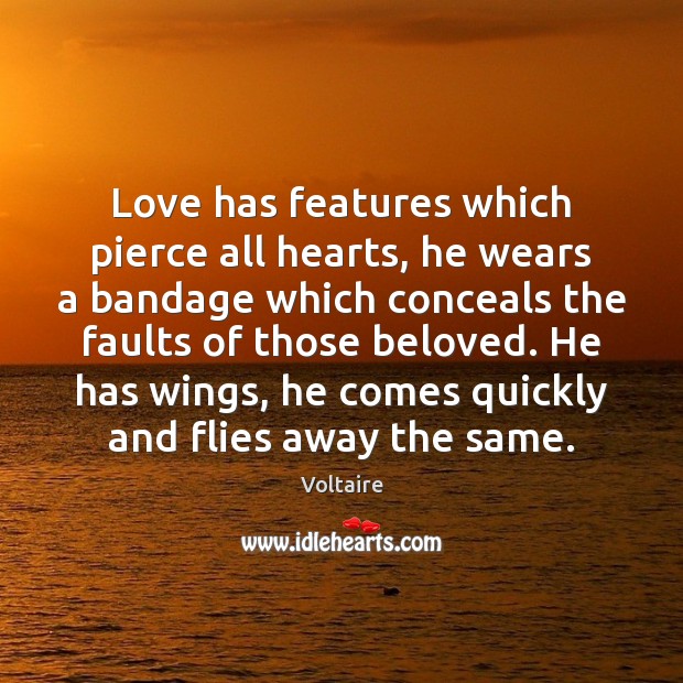 Love has features which pierce all hearts, he wears a bandage which Voltaire Picture Quote