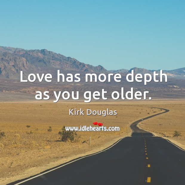 Love has more depth as you get older. Kirk Douglas Picture Quote