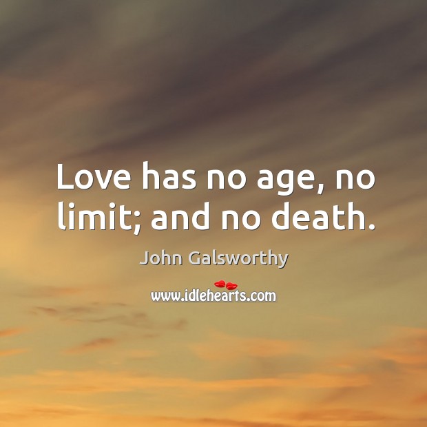 Love has no age, no limit; and no death. John Galsworthy Picture Quote