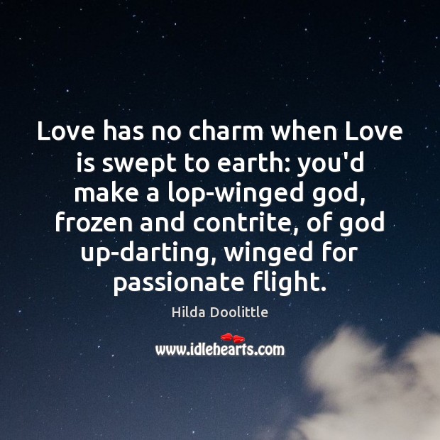 Love has no charm when Love is swept to earth: you’d make Hilda Doolittle Picture Quote