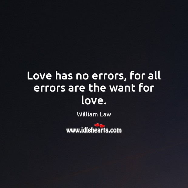 Love has no errors, for all errors are the want for love. William Law Picture Quote