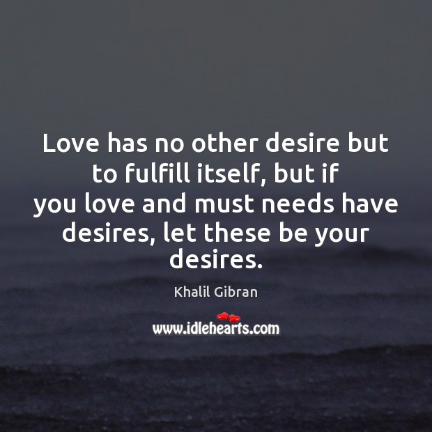Love has no other desire but to fulfill itself, but if you Khalil Gibran Picture Quote