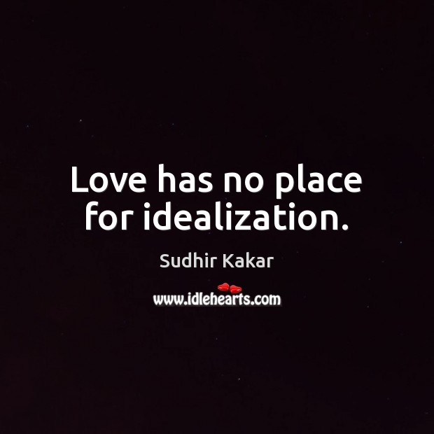 Love has no place for idealization. Image