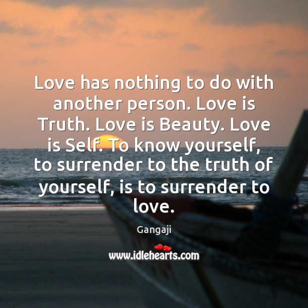 Love has nothing to do with another person. Love is Truth. Love Gangaji Picture Quote