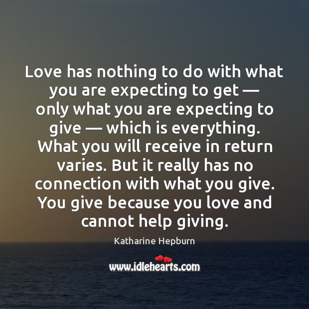 Love has nothing to do with what you are expecting to get — Katharine Hepburn Picture Quote
