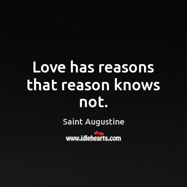 Love has reasons that reason knows not. Saint Augustine Picture Quote