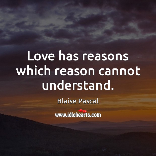 Love has reasons which reason cannot understand. Blaise Pascal Picture Quote