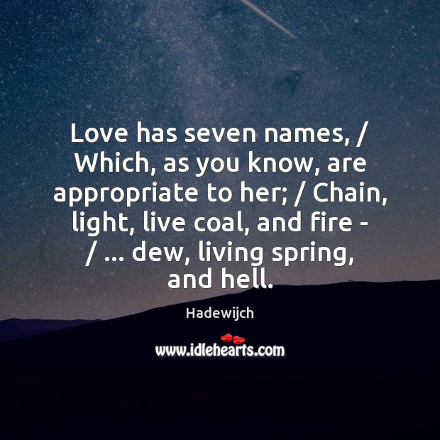 Love has seven names, / Which, as you know, are appropriate to her; / Image