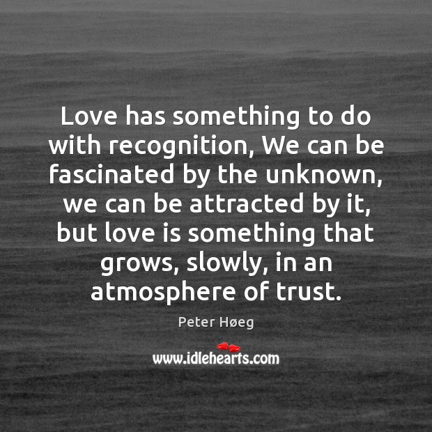 Love has something to do with recognition, We can be fascinated by Peter Høeg Picture Quote