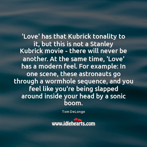 ‘Love’ has that Kubrick tonality to it, but this is not a Image