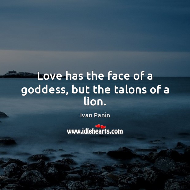 Love has the face of a Goddess, but the talons of a lion. Image