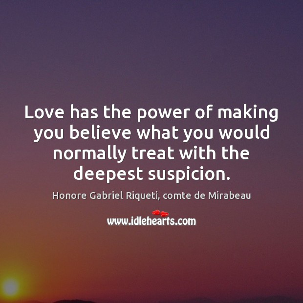 Love has the power of making you believe what you would normally Image