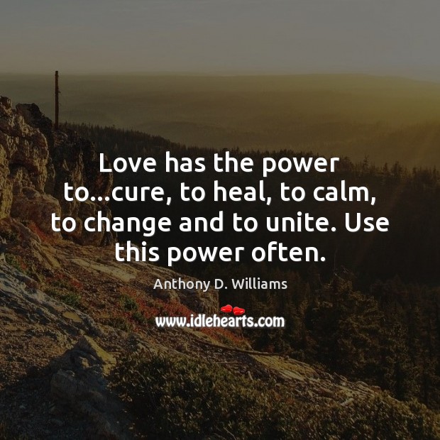 Love has the power to…cure, to heal, to calm, to change Image