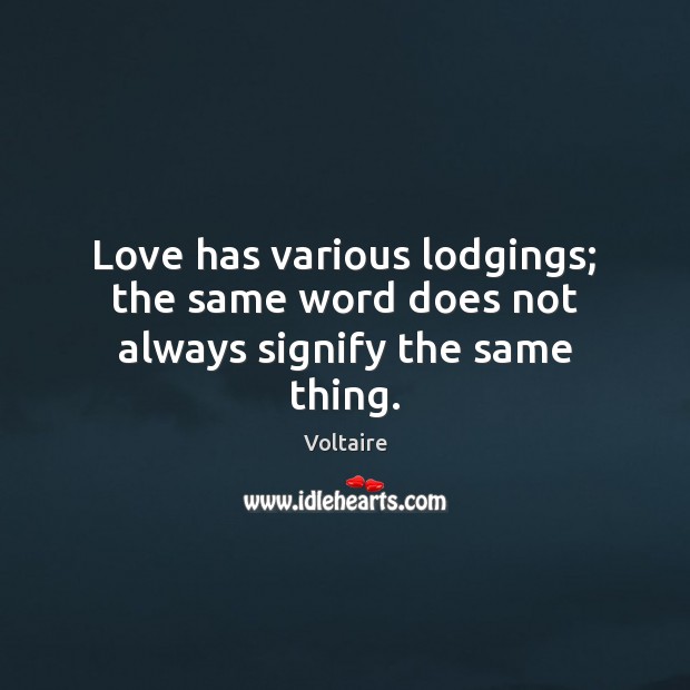 Love has various lodgings; the same word does not always signify the same thing. Voltaire Picture Quote