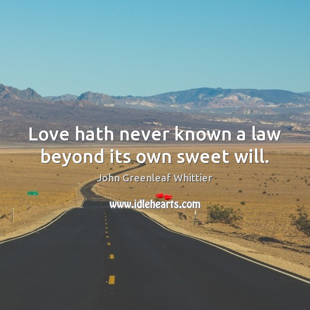 Love hath never known a law beyond its own sweet will. Image