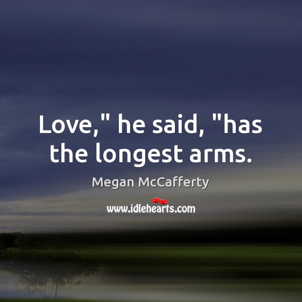 Love,” he said, “has the longest arms. Megan McCafferty Picture Quote