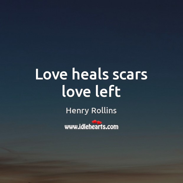 Love heals scars love left Henry Rollins Picture Quote
