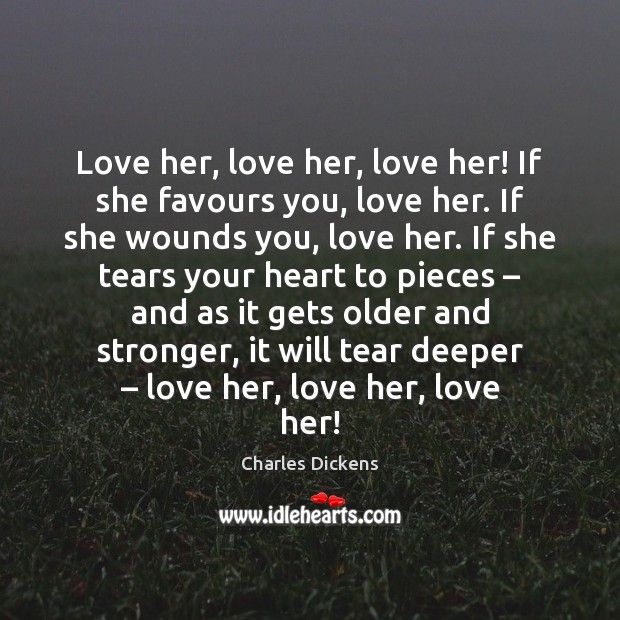 Love her, love her, love her! If she favours you, love her. Charles Dickens Picture Quote