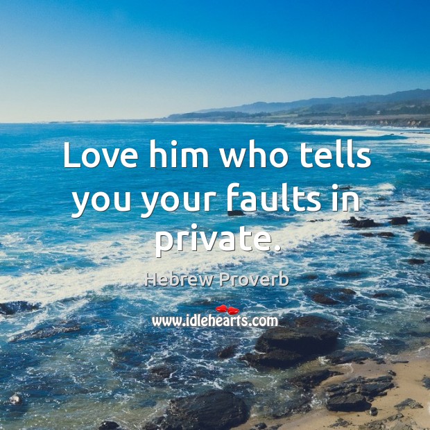 Love him who tells you your faults in private. Hebrew Proverbs Image