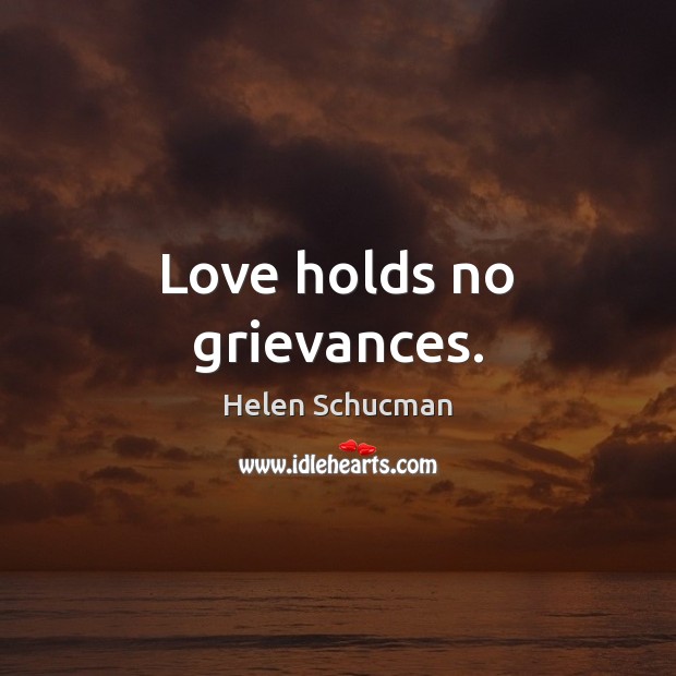Love holds no grievances. Helen Schucman Picture Quote