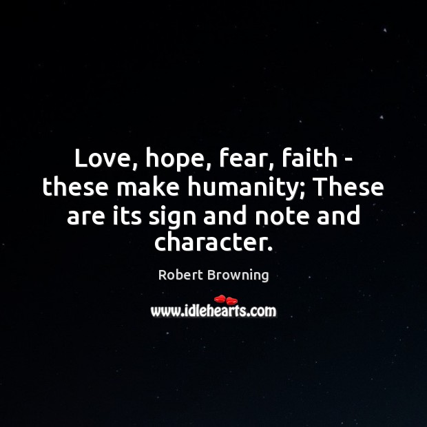 Love, hope, fear, faith – these make humanity; These are its sign and note and character. Image