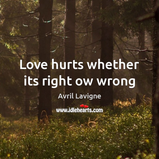 Love hurts whether its right ow wrong Image