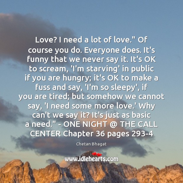 Love? I need a lot of love.” Of course you do. Everyone Chetan Bhagat Picture Quote