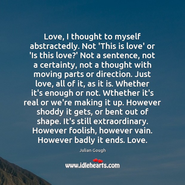 Love, I thought to myself abstractedly. Not ‘This is love’ or ‘Is Julian Gough Picture Quote