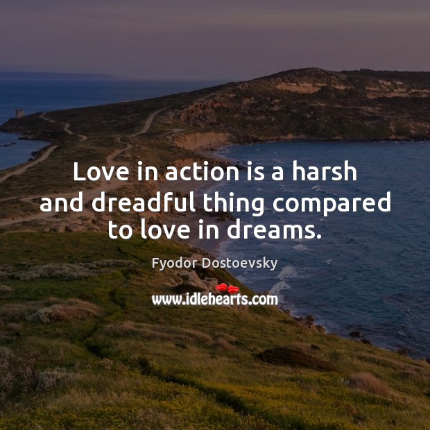 Love in action is a harsh and dreadful thing compared to love in dreams. Image