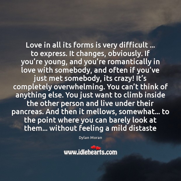 Love in all its forms is very difficult … to express. It changes, Dylan Moran Picture Quote