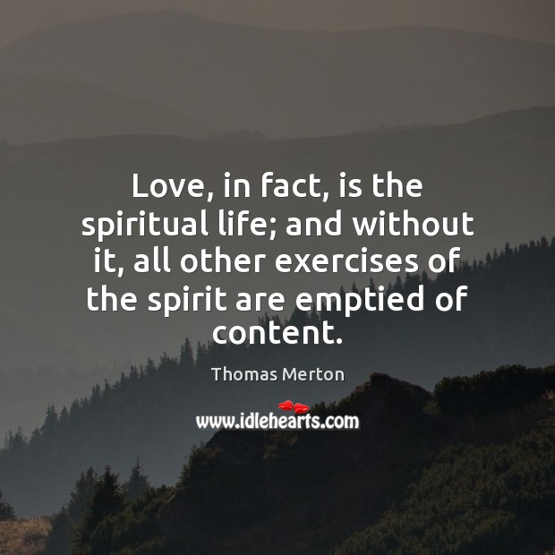 Love, in fact, is the spiritual life; and without it, all other Image