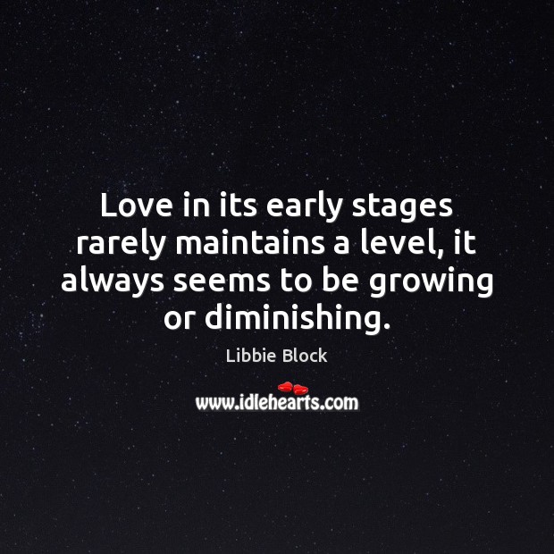 Love in its early stages rarely maintains a level, it always seems Libbie Block Picture Quote