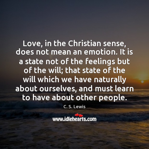 Love, in the Christian sense, does not mean an emotion. It is Image