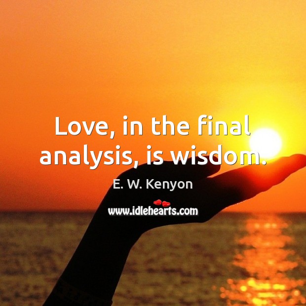 Love, in the final analysis, is wisdom. E. W. Kenyon Picture Quote