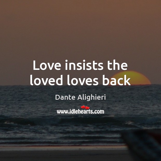 Love insists the loved loves back 