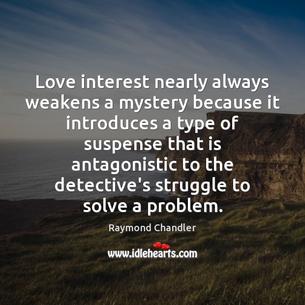 Love interest nearly always weakens a mystery because it introduces a type Raymond Chandler Picture Quote