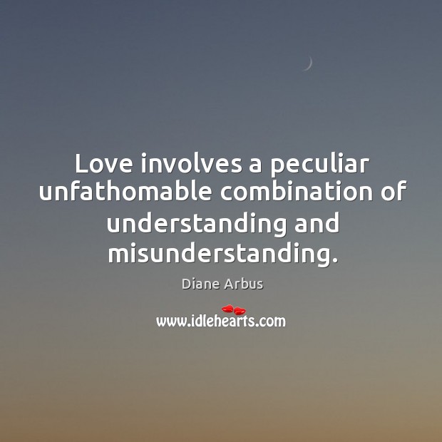 Love involves a peculiar unfathomable combination of understanding and misunderstanding. Understanding Quotes Image