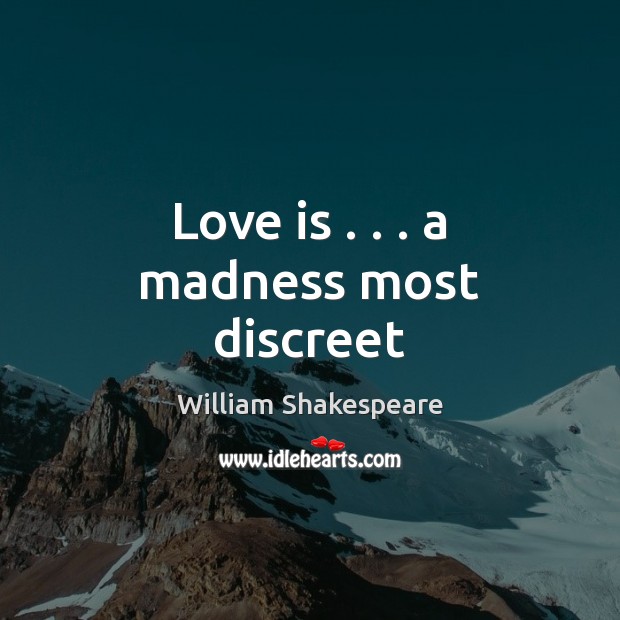 Love is . . . a madness most discreet William Shakespeare Picture Quote