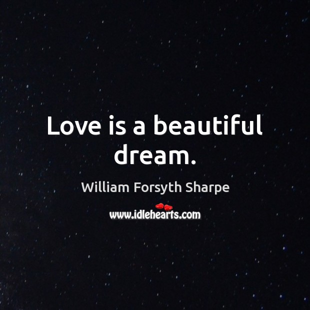 Love is a beautiful dream. William Forsyth Sharpe Picture Quote