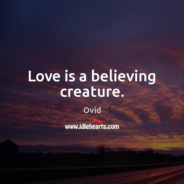 Love is a believing creature. Ovid Picture Quote