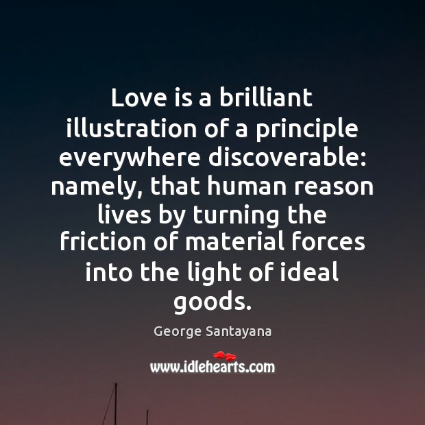 Love is a brilliant illustration of a principle everywhere discoverable: namely, that George Santayana Picture Quote
