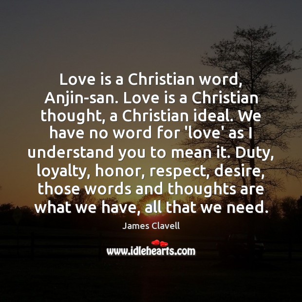 Love is a Christian word, Anjin-san. Love is a Christian thought, a James Clavell Picture Quote
