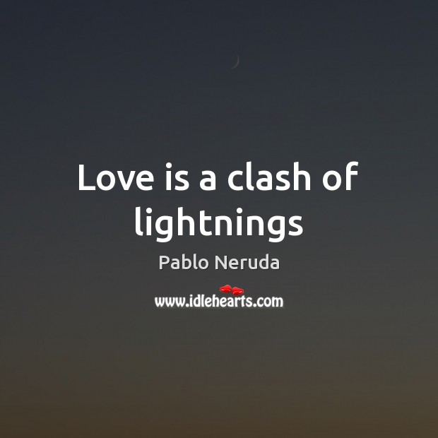 Love is a clash of lightnings Pablo Neruda Picture Quote
